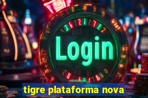 tigre plataforma nova